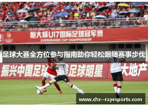 足球大赛全方位参与指南助你轻松跟随赛事步伐 足球大赛全方位参与指南助你轻松跟随赛事步伐