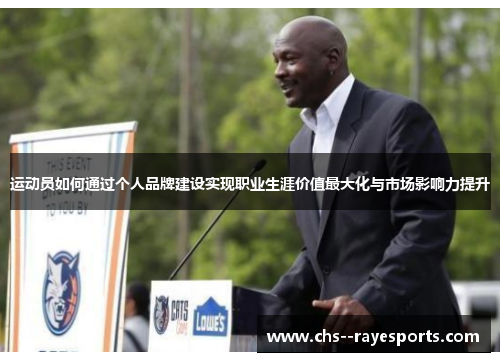 运动员如何通过个人品牌建设实现职业生涯价值最大化与市场影响力提升