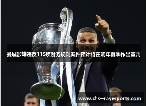曼城涉嫌违反115项财务规则案件预计将在明年夏季作出宣判 曼城涉嫌违反115项财务规则案件预计将在明年夏季作出宣判