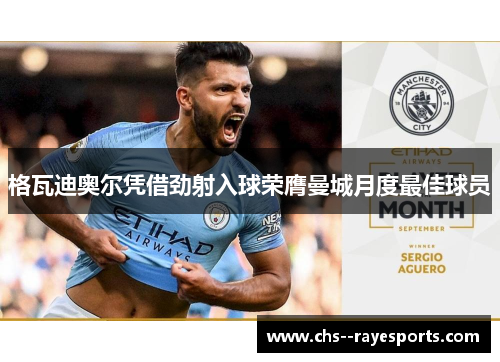 格瓦迪奥尔凭借劲射入球荣膺曼城月度最佳球员