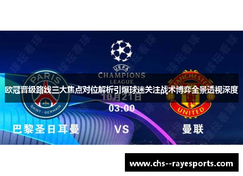 欧冠晋级路线三大焦点对位解析引爆球迷关注战术博弈全景透视深度