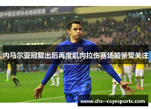 内马尔亚冠复出后再度肌肉拉伤赛场前景受关注