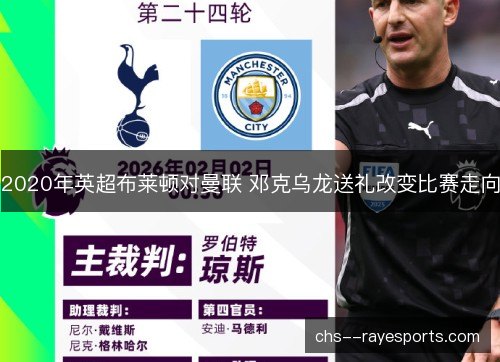 2020年英超布莱顿对曼联 邓克乌龙送礼改变比赛走向 2020年英超布莱顿对曼联 邓克乌龙送礼改变比赛走向